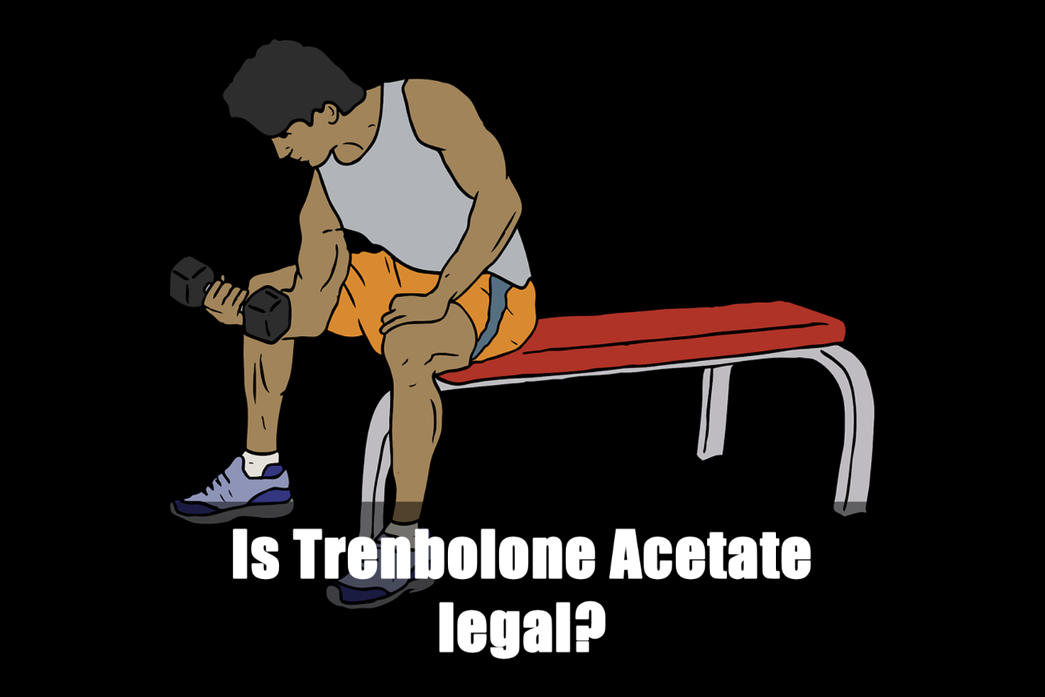 Is Trenbolone Acetate legal