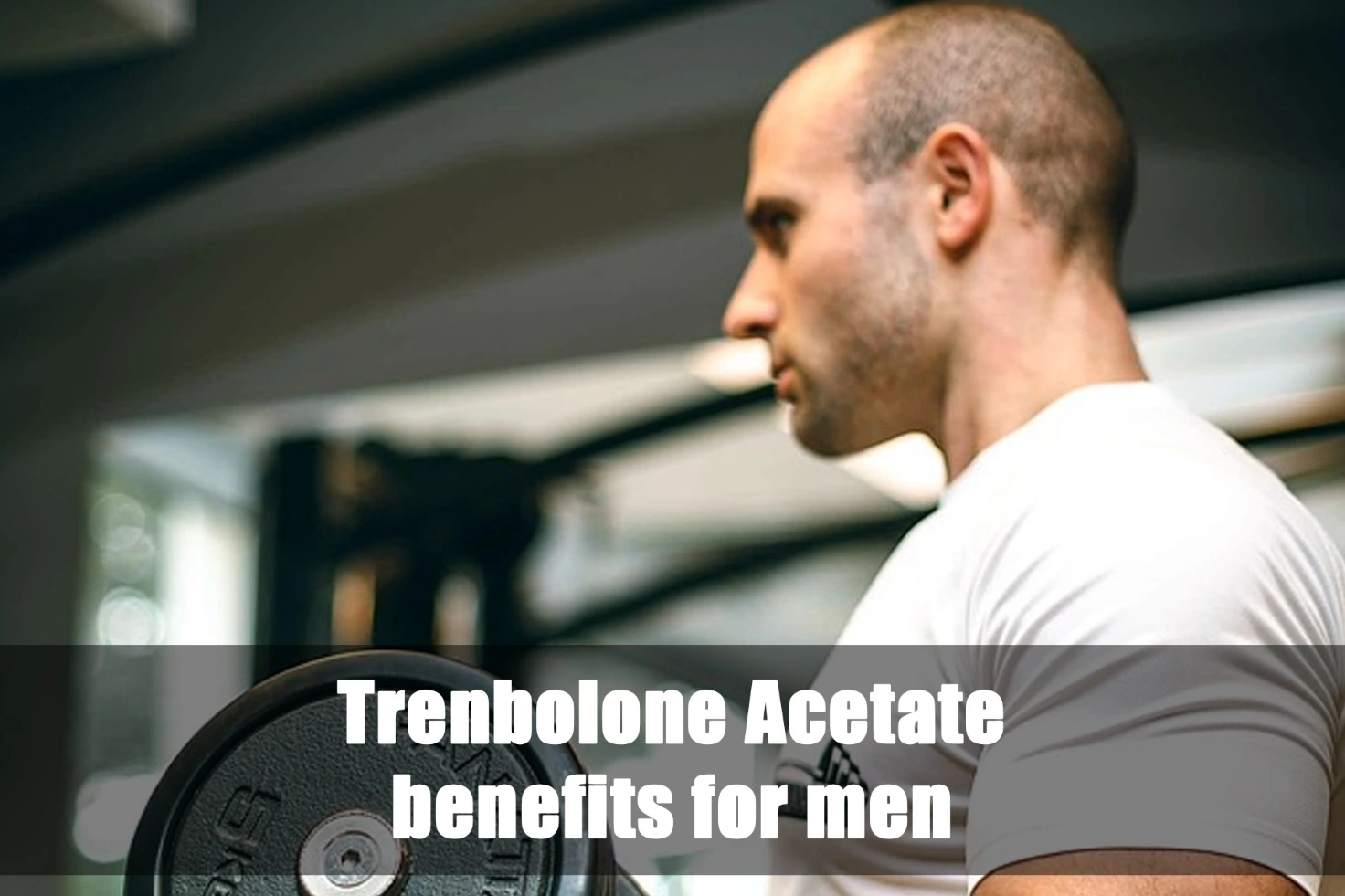 Trenbolone Acetate benefits for men